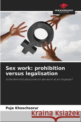 Sex work: prohibition versus legalisation Khoschsorur, Puja 9786200737540 Our Knowledge Publishing - książka