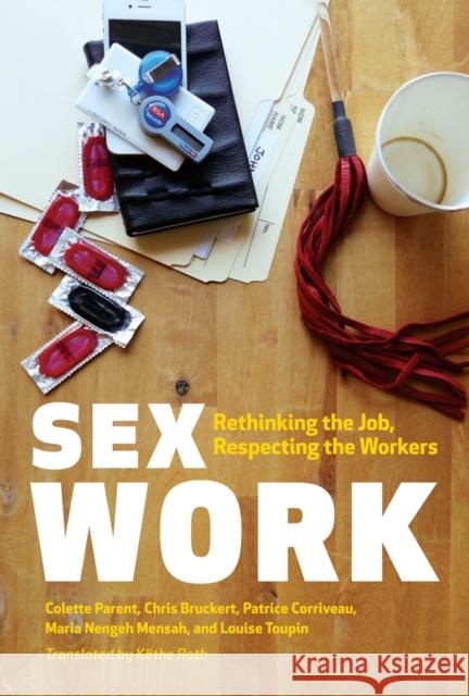 Sex Work: Rethinking the Job, Respecting the Workers Parent, Colette 9780774826112 UBC Press - książka