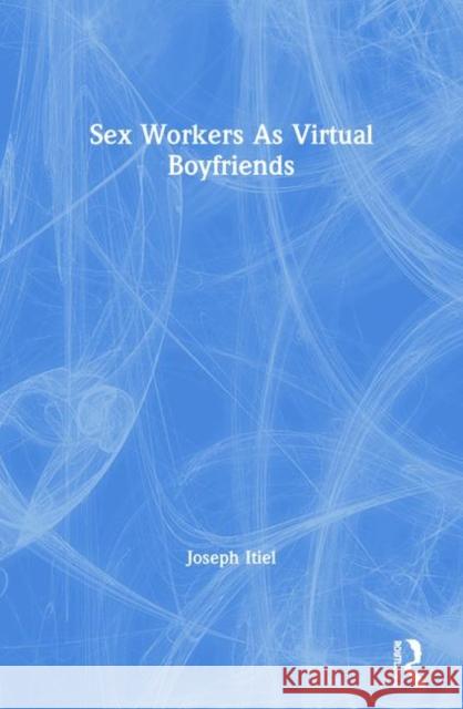 Sex Workers as Virtual Boyfriends Joseph Itiel 9781560231912 Harrington Park Press - książka