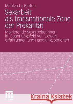 Sexarbeit ALS Transnationale Zone Der Prekarität: Migrierende Sexarbeiterinnen Im Spannungsfeld Von Gewalterfahrungen Und Handlungsoptionen Le Breton, Maritza 9783531183305 VS Verlag - książka