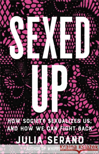 Sexed Up: How Society Sexualizes Us, and How We Can Fight Back Julia Serano 9781541674806 Seal Press (CA) - książka