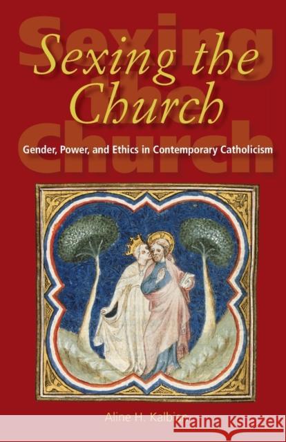 Sexing the Church: Gender, Power, and Ethics in Contemporary Catholicism Kalbian, Aline H. 9780253217509 Indiana University Press - książka