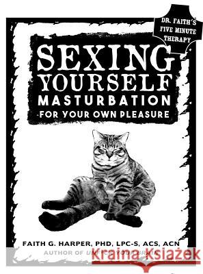 Sexing Yourself: Masturbation for Your Own Pleasure Acs Acn, Faith Harpe 9781621062561 Microcosm - książka