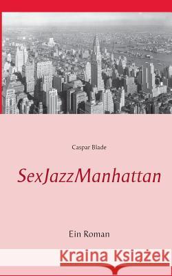 SexJazzManhattan: Ein Roman Blade, Caspar 9783738607185 Books on Demand - książka