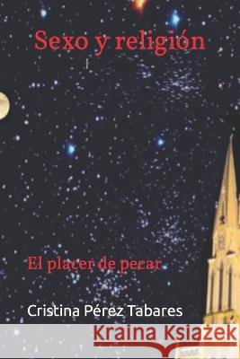 Sexo y religion: El placer de pecar Cristina Perez Tabares   9798821321152 Independently Published - książka