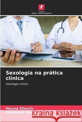 Sexologia na pratica clinica Mouna Elleuch Mohamed Abid  9786205950876 Edicoes Nosso Conhecimento - książka