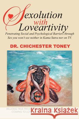 Sexolution with Loveartivity: Penetrating Social and Psychological Barriers Through Sex You Won't See Neither in Kama Sutra Nor on TV. Toney, Chichester 9781466906150 Trafford Publishing - książka