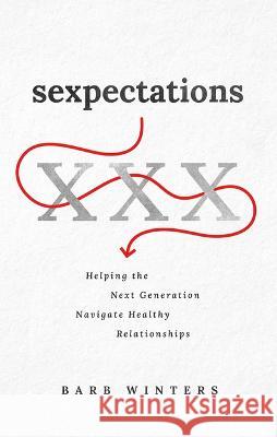 Sexpectations: Helping the Next Generation Navigate Healthy Relationships Barb Winters 9781684262120 ACU Press/Leafwood Publishers - książka