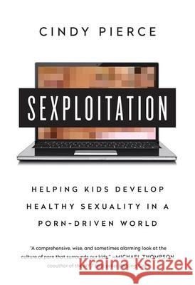 Sexploitation: Helping Kids Develop Healthy Sexuality in a Porn-Driven World Pierce, Cindy 9781629560892 Bibliomotion - książka