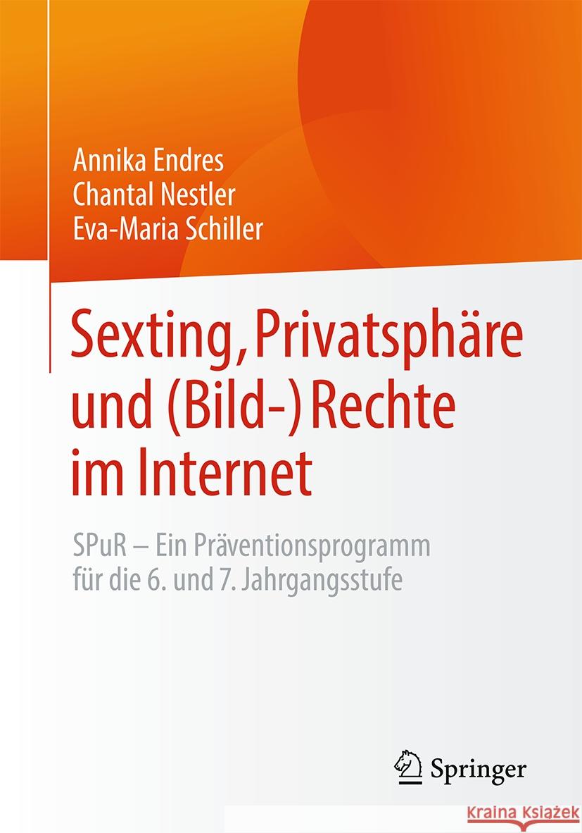 Sexting, Privatsph?re Und (Bild-) Rechte Im Internet: Spur - Ein Pr?ventionsprogramm F?r Die 6. Und 7. Jahrgangsstufe Annika Endres Chantal Nestler Eva-Maria Schiller 9783662687215 Springer - książka