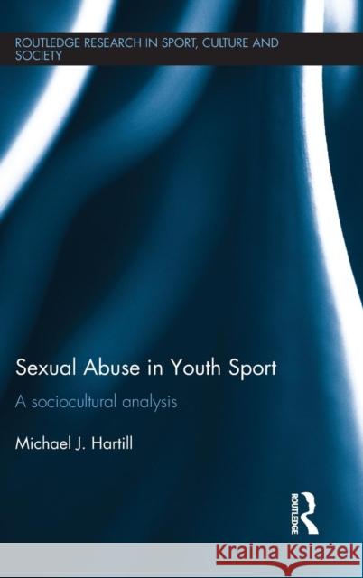 Sexual Abuse in Youth Sport: A Sociocultural Analysis Mike Hartill 9781138848504 Routledge - książka