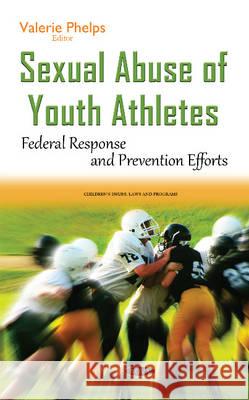 Sexual Abuse of Youth Athletes: Federal Response & Prevention Efforts Valerie Phelps 9781634842440 Nova Science Publishers Inc - książka