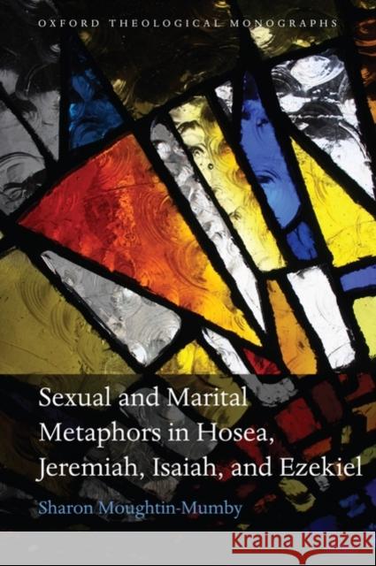 Sexual and Marital Metaphors in Hosea, Jeremiah, Isaiah, and Ezekiel Sharon Moughtin-Mumby 9780199239085 Oxford University Press, USA - książka