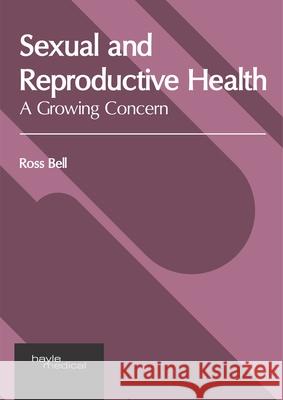 Sexual and Reproductive Health: A Growing Concern Ross Bell 9781632417619 Hayle Medical - książka