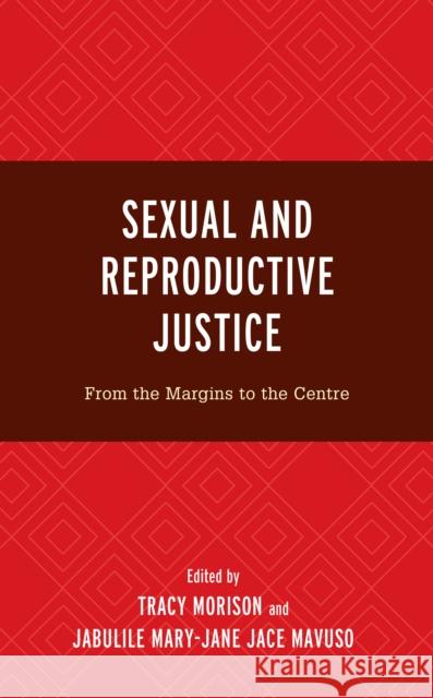 Sexual and Reproductive Justice: From the Margins to the Centre Tracy Morison Jabulile Mary-Jane Jace Mavuso Aneeqa Abrahams 9781793644206 Lexington Books - książka