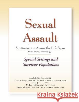 Sexual Assault Victimization Across the Life Span, Second Edition, Volume 3: Special Settings and Survivor Populations Angelo P. Giardino Diana K. Faugno Mary J. Spencer 9781936590032 STM Learning - książka