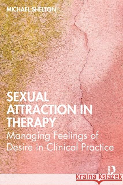 Sexual Attraction in Therapy: Managing Feelings of Desire in Clinical Practice Michael Shelton 9780367205966 Routledge - książka