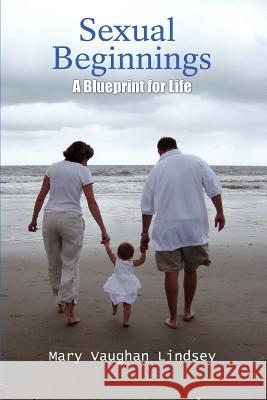 Sexual Beginnings: A Blueprint for Life Vaughan Lindsey, Mary 9780595393374 iUniverse - książka