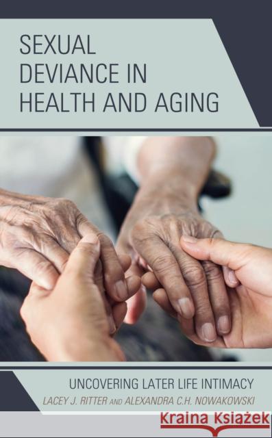 Sexual Deviance in Health and Aging: Uncovering Later Life Intimacy Lacey J. Ritter Alexandra C. H. Nowakowski 9781793623485 Lexington Books - książka