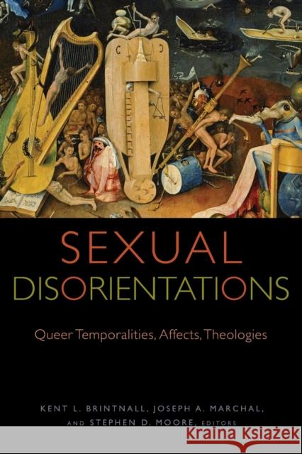 Sexual Disorientations: Queer Temporalities, Affects, Theologies Kent L. Brintnall Joseph A. Marchal Stephen D. Moore 9780823277520 Fordham University Press - książka