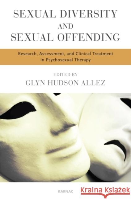 Sexual Diversity and Sexual Offending: Research, Assessment, and Clinical Treatment in Psychosexual Therapy   9781782200116 Karnac Books - książka