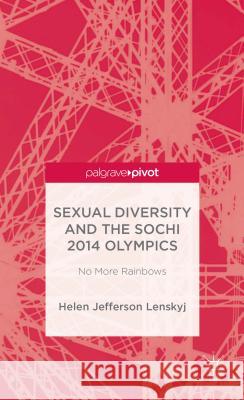 Sexual Diversity and the Sochi 2014 Olympics: No More Rainbows Lenskyj, H. 9781137399755 Palgrave Pivot - książka