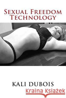 Sexual Freedom Technology Kali DuBois 9781497435438 Createspace - książka