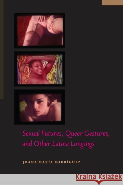 Sexual Futures, Queer Gestures, and Other Latina Longings Juana Maria Rodriguez 9780814760758 New York University Press - książka