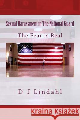 Sexual Harassment in The National Guard: The Fear is Real Lindahl, D. J. 9781482694758 Createspace - książka