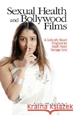 Sexual Health and Bollywood Films: A Culturally Based Program for South Asian Teenage Girls Madan-Bahel, Anvita 9781934043813 Cambria Press - książka