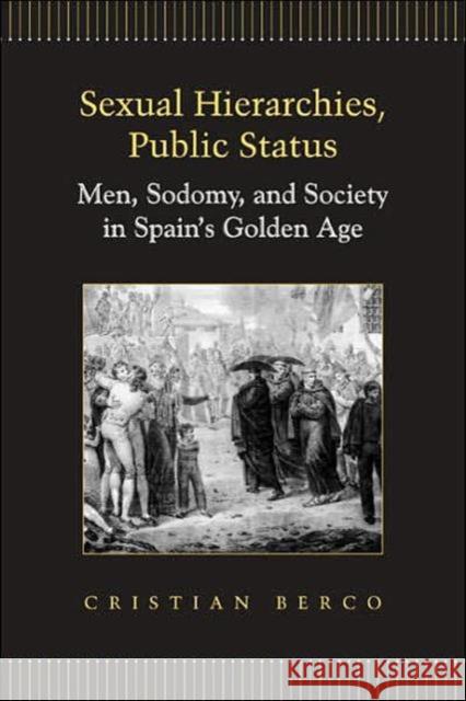 Sexual Hierarchies, Public Status: Men, Sodomy, and Society in Spain's Golden Age Berco, Cristian 9780802091390 University of Toronto Press - książka