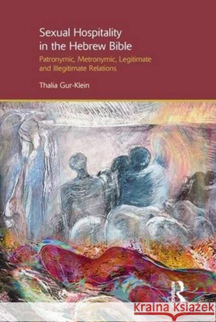 Sexual Hospitality in the Hebrew Bible: Patronymic, Metronymic, Legitimate and Illegitimate Relations Thalia Gu 9781845531065 Equinox Publishing (UK) - książka