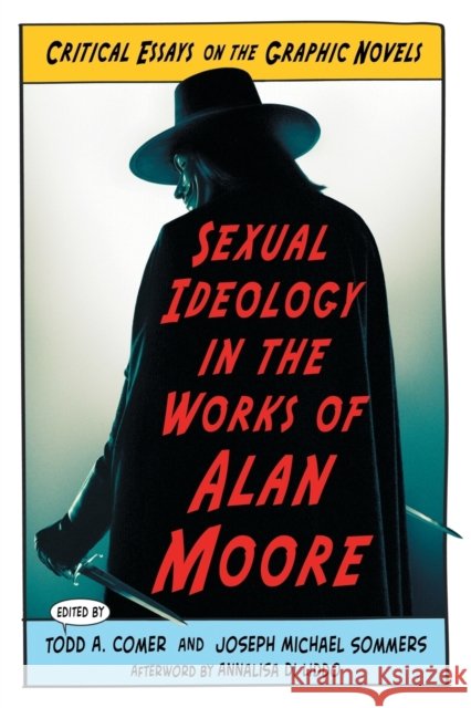 Sexual Ideology in the Works of Alan Moore: Critical Essays on the Graphic Novels Comer, Todd A. 9780786464531 McFarland & Company - książka
