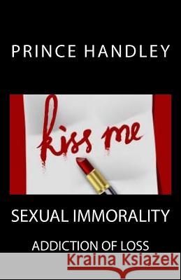 Sexual Immorality: Addiction of Loss Prince Handley 9780692671962 University of Excellence Press - książka