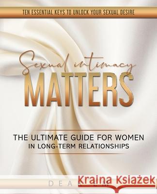 Sexual Intimacy Matters: The Ultimate Guide for Women in Long-Term Relationships Dear Em 9781736561515 Genuine71 LLC - książka