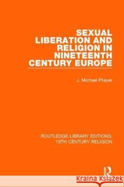 Sexual Liberation and Religion in Nineteenth Century Europe J. Michael Phayer 9781138084605 Routledge - książka