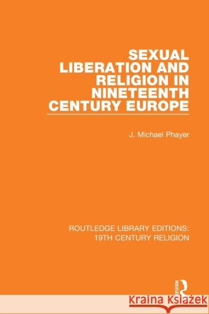 Sexual Liberation and Religion in Nineteenth Century Europe J. Michael Phayer 9781138084643 Routledge - książka