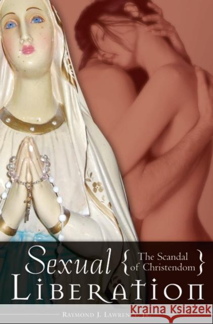 Sexual Liberation: The Scandal of Christendom Lawrence, Raymond J. 9780275993733 Praeger Publishers - książka