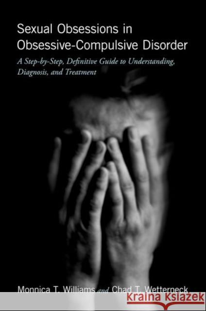 Sexual Obsessions in Obsessive-Compulsive Disorder: A Step-By-Step, Definitive Guide to Understanding, Diagnosis, and Treatment Monnica T. Williams Chad T. Wetterneck 9780190624798 Oxford University Press, USA - książka