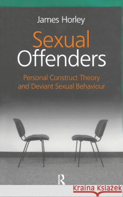 Sexual Offenders: Personal Construct Theory and Deviant Sexual Behaviour Horley, James 9781583917350 TAYLOR & FRANCIS LTD - książka