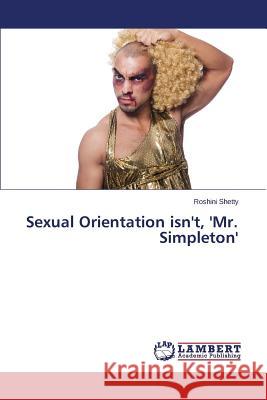 Sexual Orientation isn't, 'Mr. Simpleton' Shetty Roshini 9783659747168 LAP Lambert Academic Publishing - książka