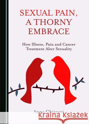 Sexual Pain, a Thorny Embrace: How Illness, Pain and Cancer Treatment Alter Sexuality Anna Ghizzani 9781036405014 Cambridge Scholars Publishing - książka