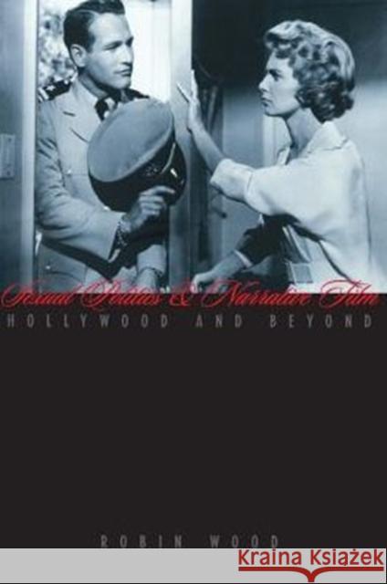 Sexual Politics and Narrative Film: Hollywood and Beyond Wood, Robin 9780231076050 Columbia University Press - książka