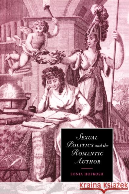 Sexual Politics and the Romantic Author Sonia Hofkosh Marilyn Butler James Chandler 9780521027700 Cambridge University Press - książka