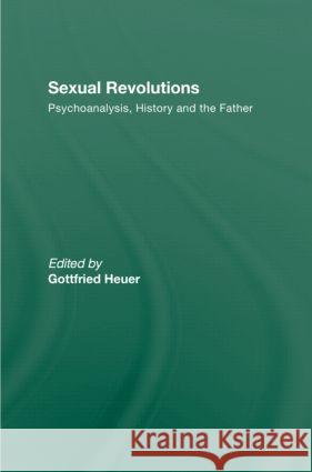 Sexual Revolutions: Psychoanalysis, History and the Father Heuer, Gottfried 9780415570435 Taylor and Francis - książka
