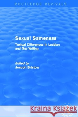 Sexual Sameness : Textual Differences in Lesbian and Gay Writing Joseph Bristow 9780415741088 Routledge - książka