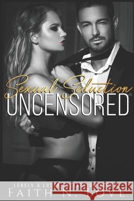 Sexual Seduction Uncensored: Erotic Romance: The Lonely & Lusty Collection #2 Faith N. Love 9781520117089 Independently Published - książka