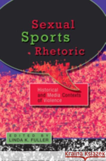 Sexual Sports Rhetoric: Historical and Media Contexts of Violence Fuller, Linda K. 9781433105074 Peter Lang Publishing Inc - książka