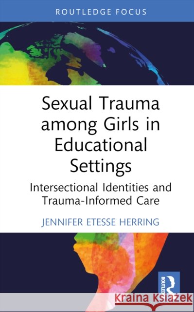 Sexual Trauma Among Girls in Educational Settings: Intersectional Identities and Trauma-Informed Care Jennifer Etesse Herring 9781032648644 Routledge - książka