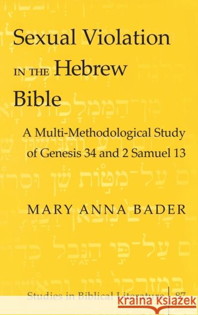 Sexual Violation in the Hebrew Bible: A Multi-Methodological Study of Genesis 34 and 2 Samuel 13 Mary Anna Bader 9780820478739 Peter Lang Publishing Inc - książka